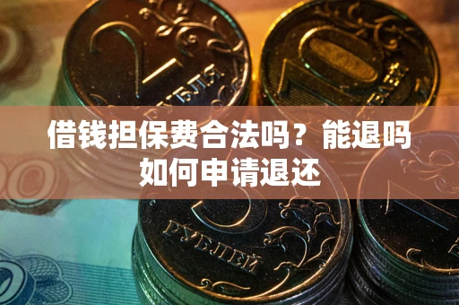 北京借钱担保费合法吗？能退吗如何申请退还