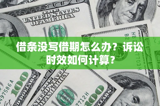 北京借条没写借期怎么办？诉讼时效如何计算？
