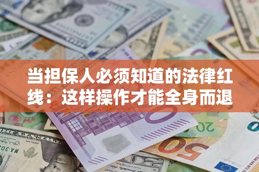 北京当担保人必须知道的法律红线：这样操作才能全身而退