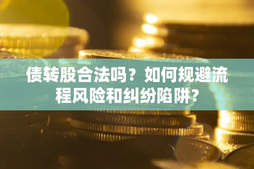 北京债转股合法吗？如何规避流程风险和纠纷陷阱？