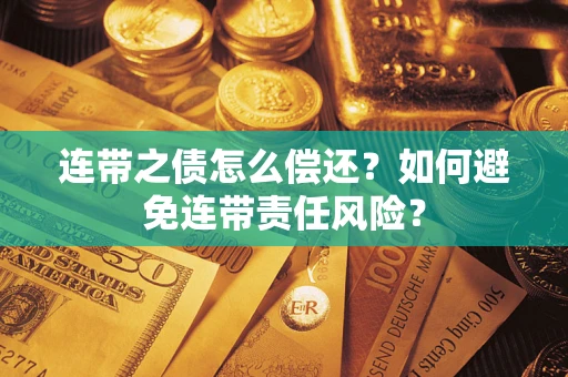 北京连带之债怎么偿还？如何避免连带责任风险？